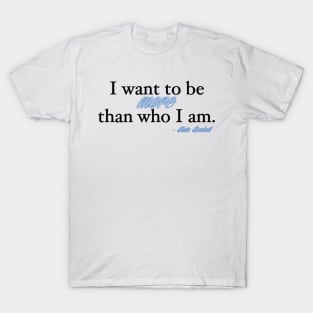 I want to be more than who I am. - Kate Beckett T-Shirt